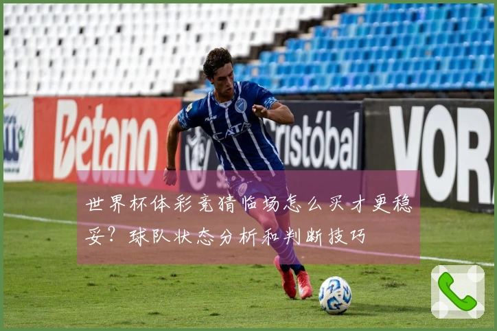 世界杯体彩竞猜临场怎么买才更稳妥？球队状态分析和判断技巧