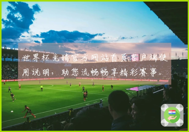 世界杯竞猜官方网站首页客户端使用说明，助您流畅畅享精彩赛事。